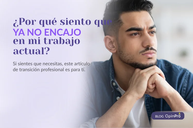 ¿Por qué siento que ya no encajo en mi trabajo actual? Guía de transición profesional | OpinPro